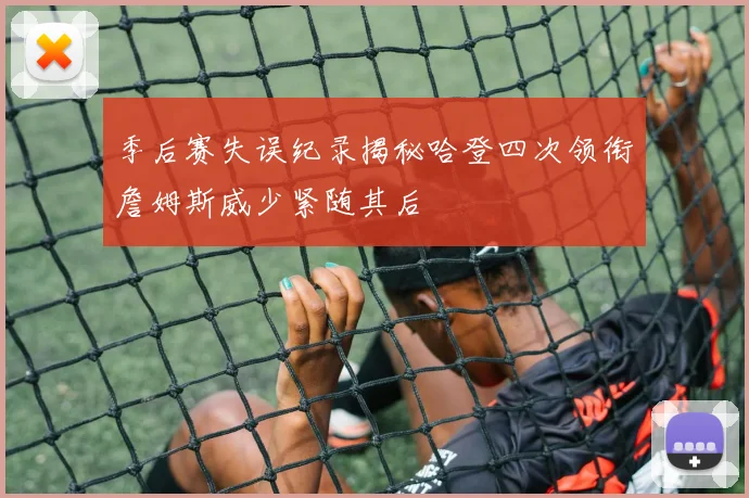 季后赛失误纪录揭秘哈登四次领衔詹姆斯威少紧随其后