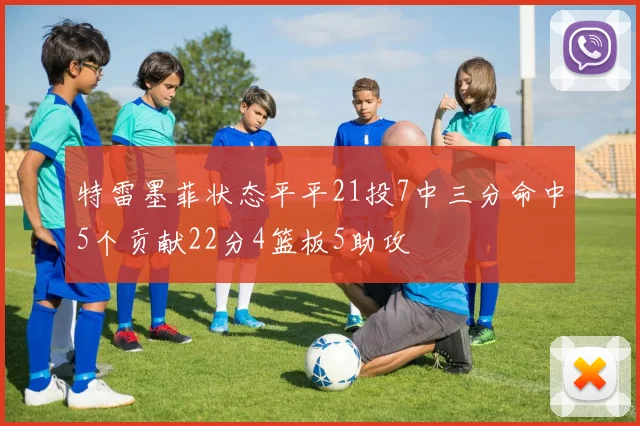 特雷墨菲状态平平21投7中三分命中5个贡献22分4篮板5助攻